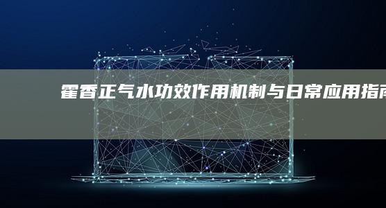 霍香正气水：功效、作用机制与日常应用指南